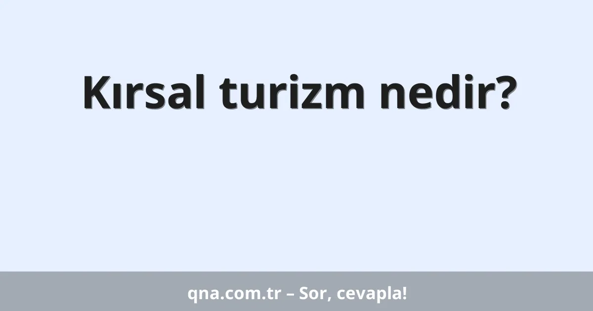 Kırsal turizm nedir?
