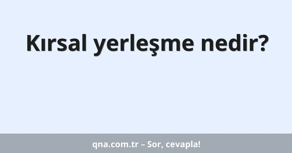 Kırsal yerleşme nedir?