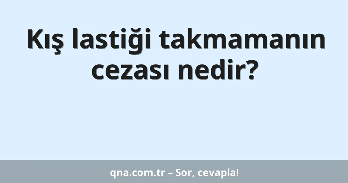 Kış lastiği takmamanın cezası nedir?