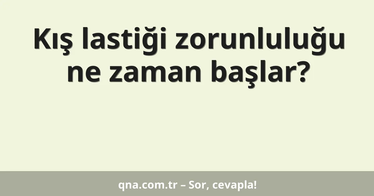 Kış lastiği zorunluluğu ne zaman başlar?