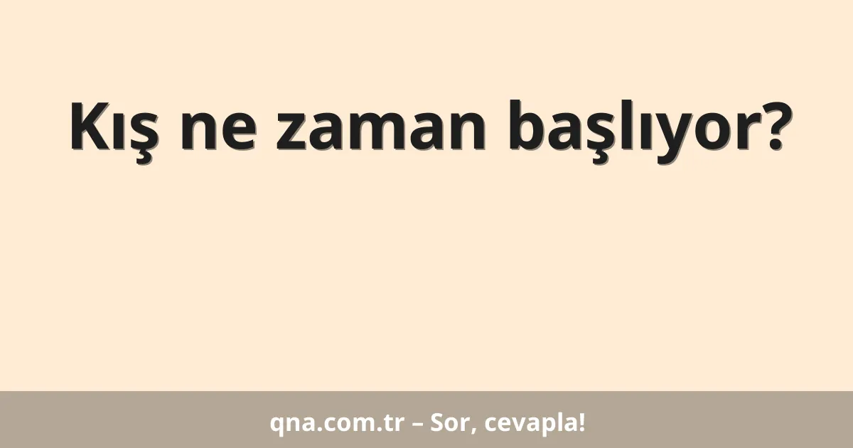 Kış ne zaman başlıyor?