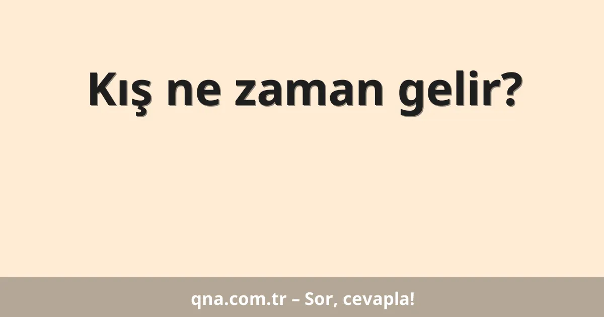 Kış ne zaman gelir?