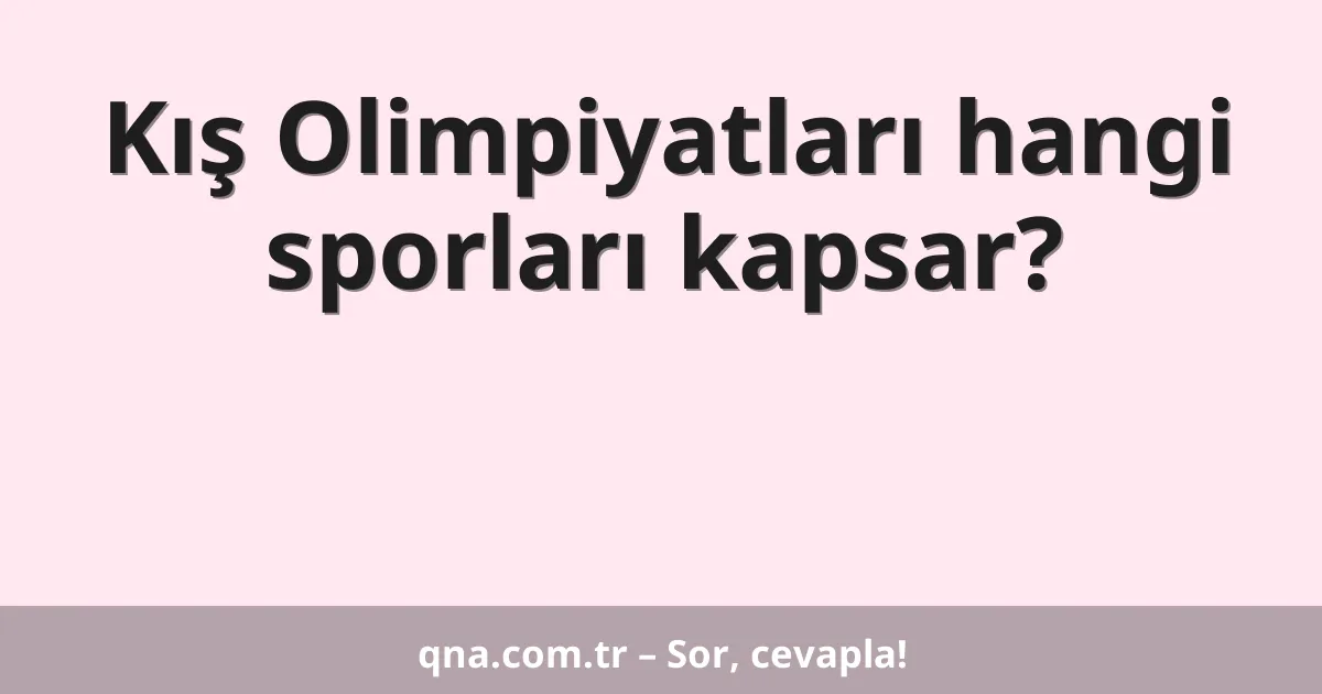 Kış Olimpiyatları hangi sporları kapsar?