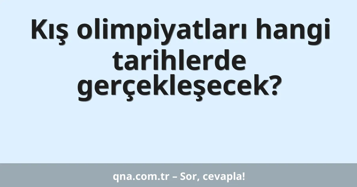 Kış olimpiyatları hangi tarihlerde gerçekleşecek?