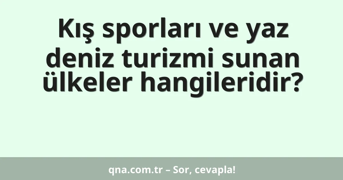 Kış sporları ve yaz deniz turizmi sunan ülkeler hangileridir?