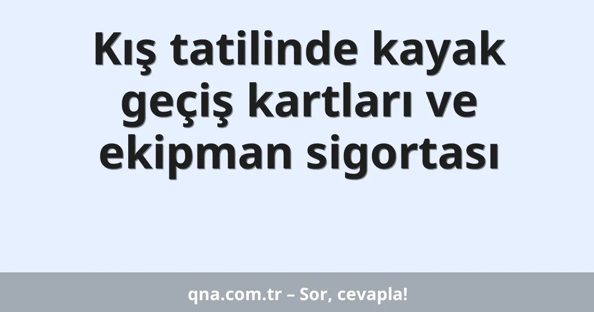 Kış tatilinde kayak geçiş kartları ve ekipman sigortası