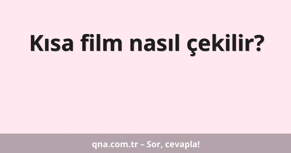 Kısa film nasıl çekilir?