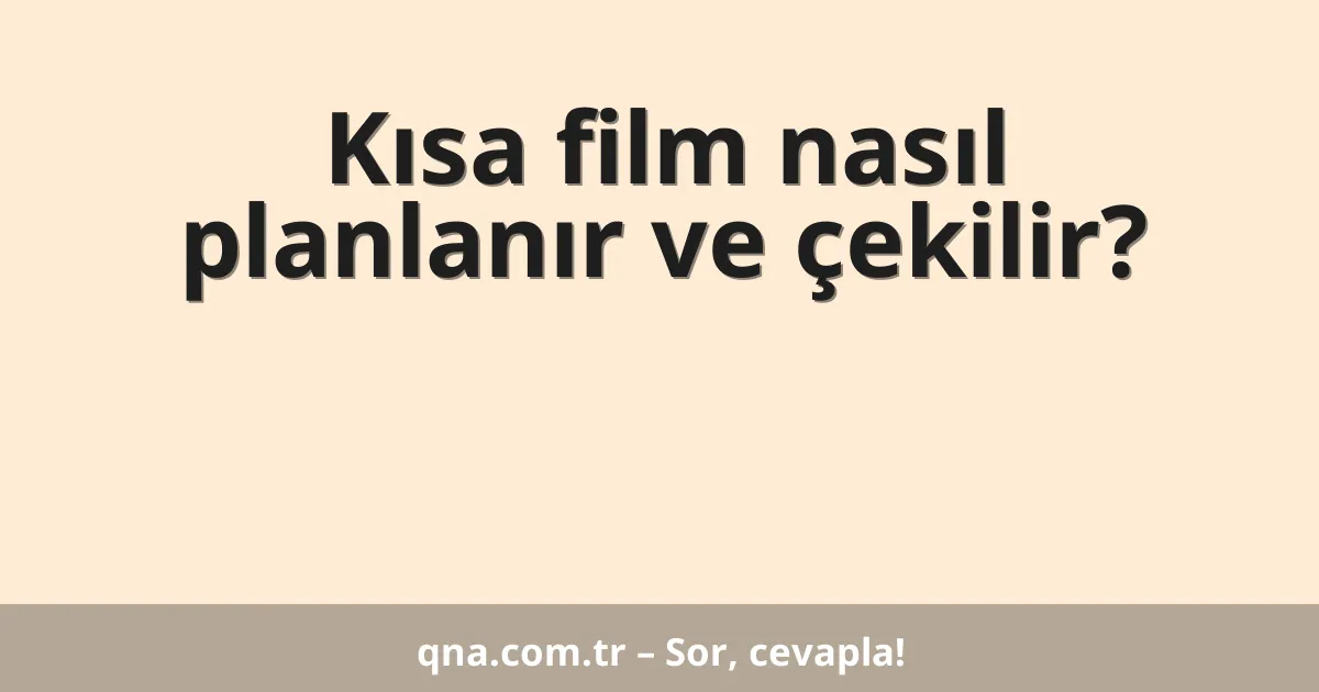 Kısa film nasıl planlanır ve çekilir?
