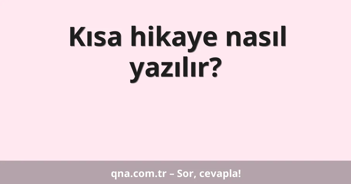 Kısa hikaye nasıl yazılır?