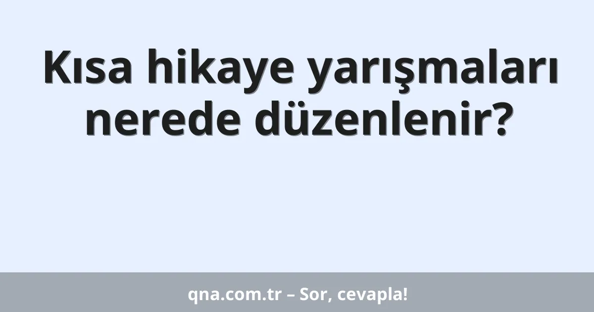 Kısa hikaye yarışmaları nerede düzenlenir?