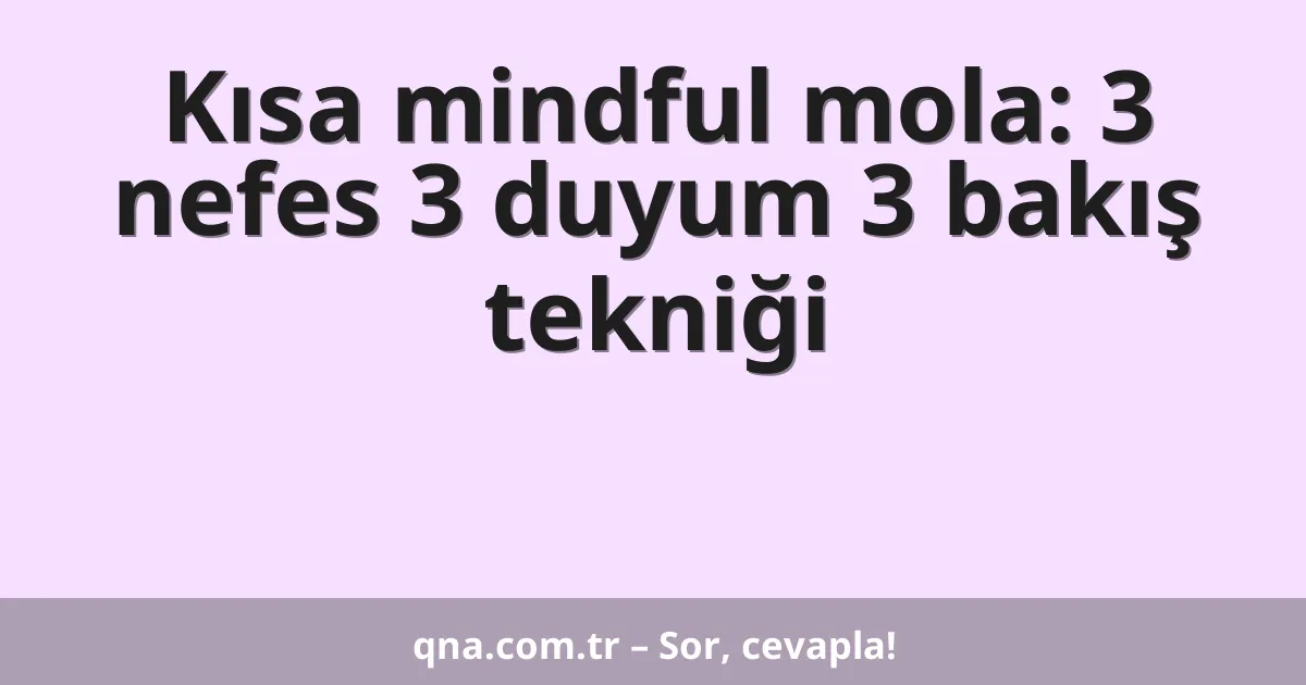 Kısa mindful mola: 3 nefes 3 duyum 3 bakış tekniği