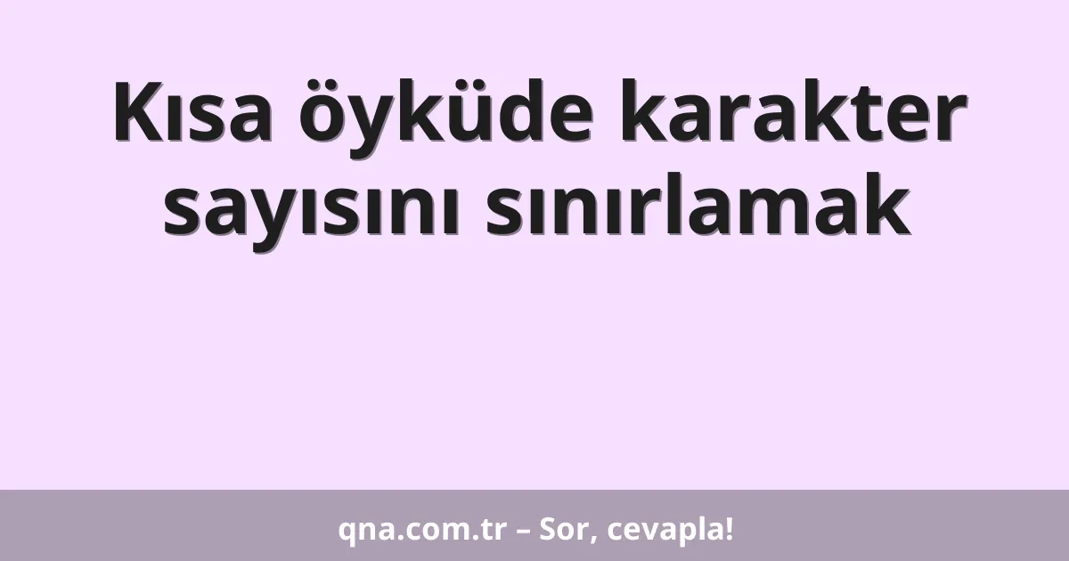 Kısa öyküde karakter sayısını sınırlamak