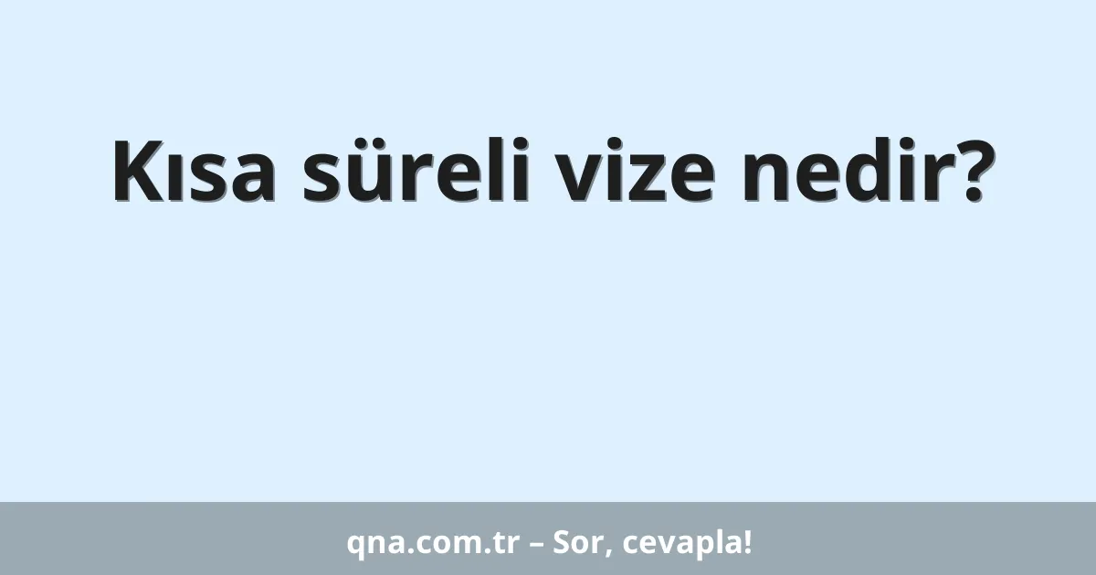 Kısa süreli vize nedir?
