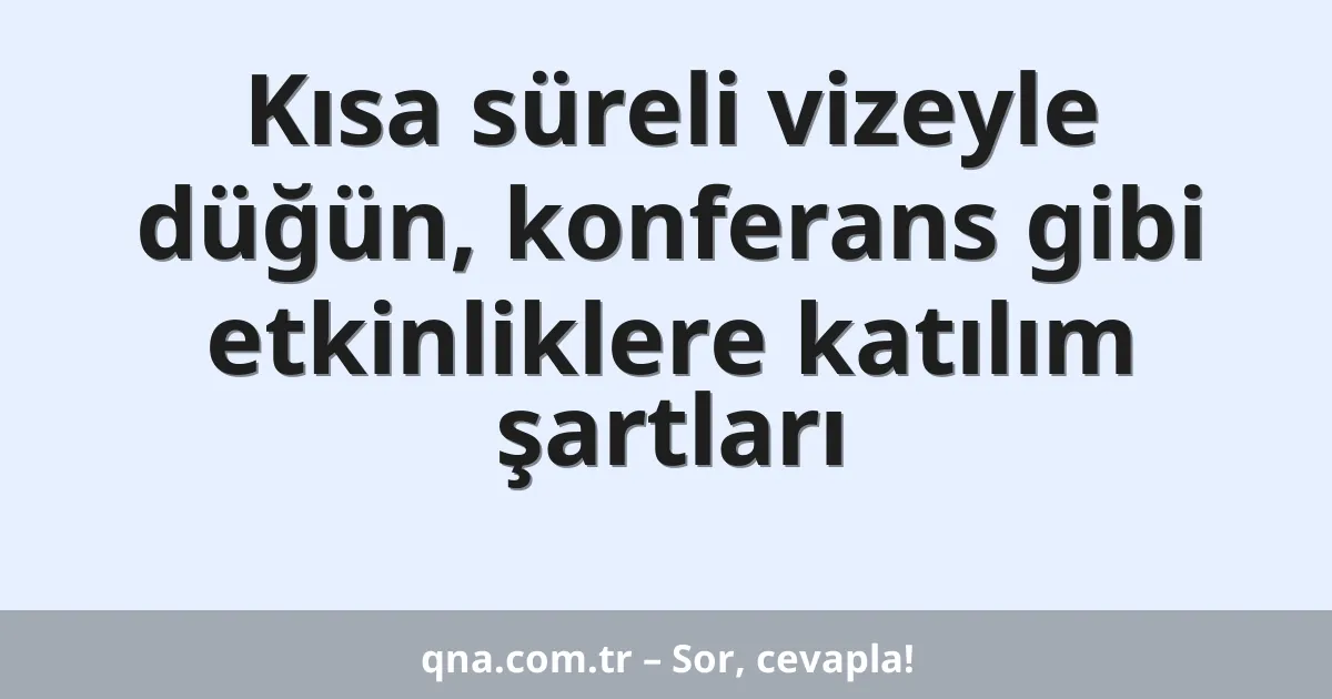 Kısa süreli vizeyle düğün, konferans gibi etkinliklere katılım şartları
