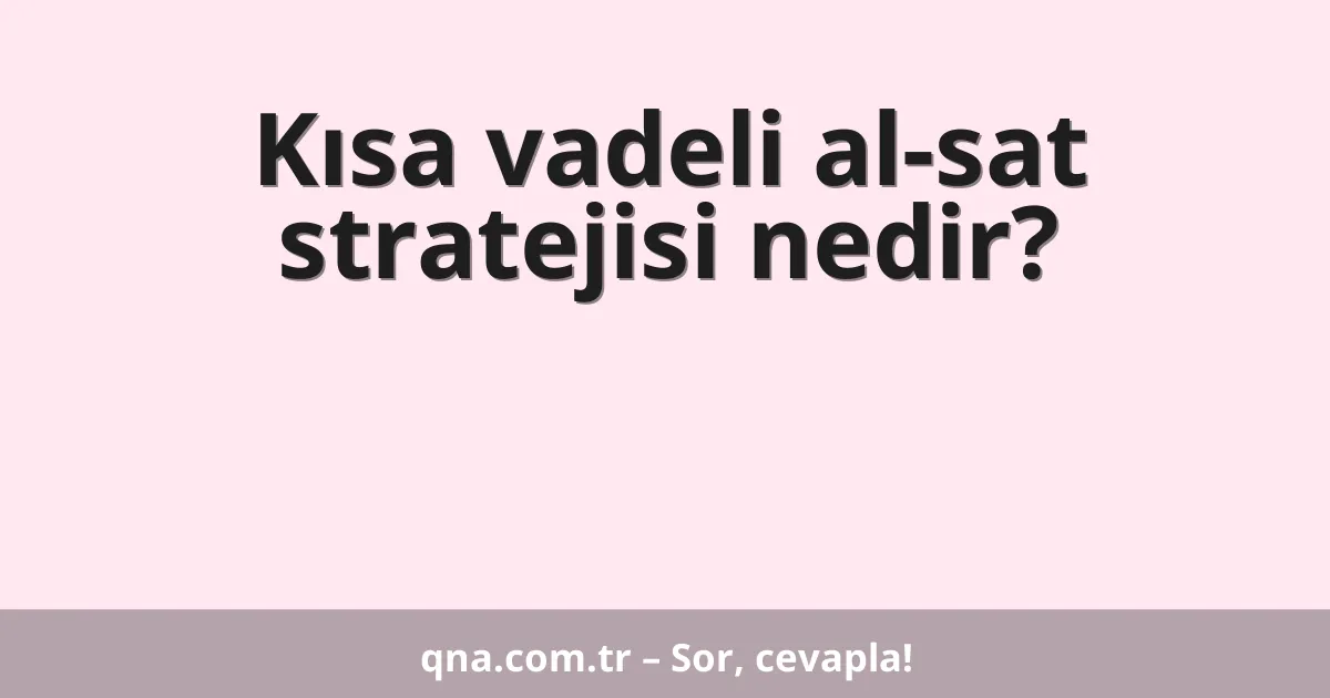Kısa vadeli al-sat stratejisi nedir?