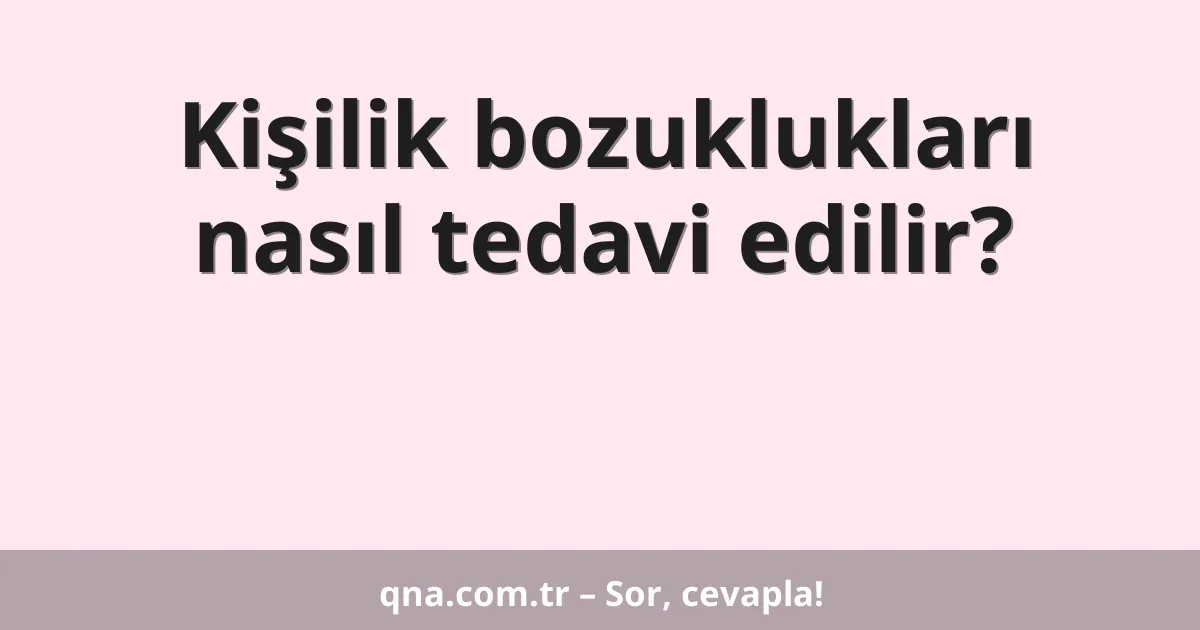 Kişilik bozuklukları nasıl tedavi edilir?