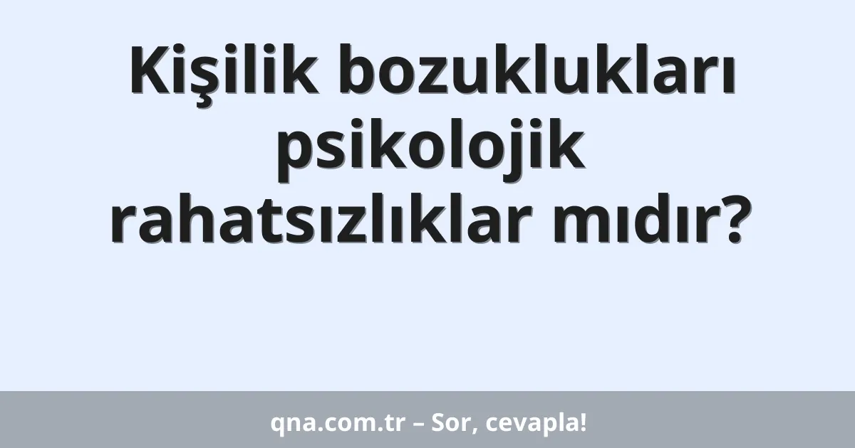 Kişilik bozuklukları psikolojik rahatsızlıklar mıdır?