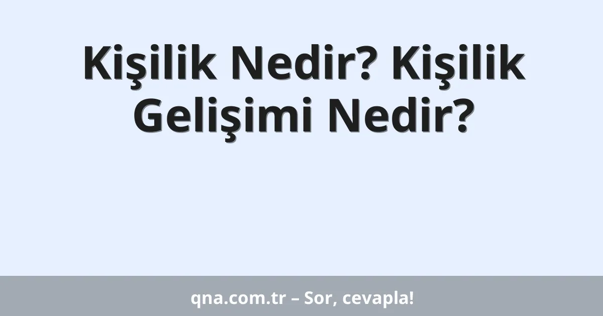 Kişilik Nedir? Kişilik Gelişimi Nedir?