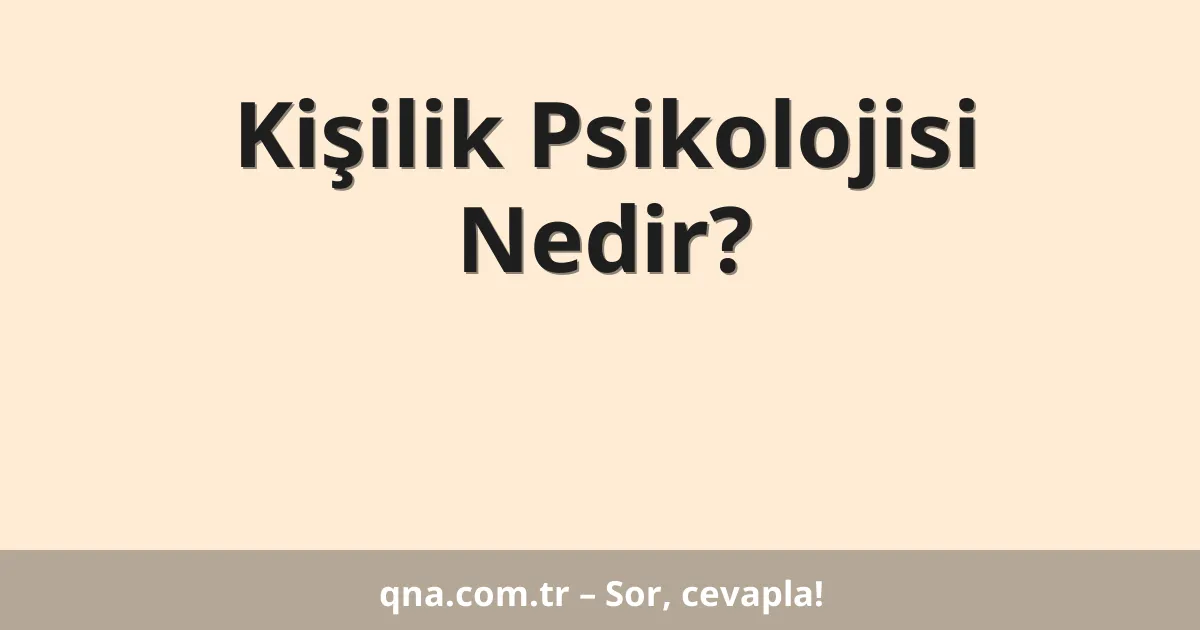 Kişilik Psikolojisi Nedir?