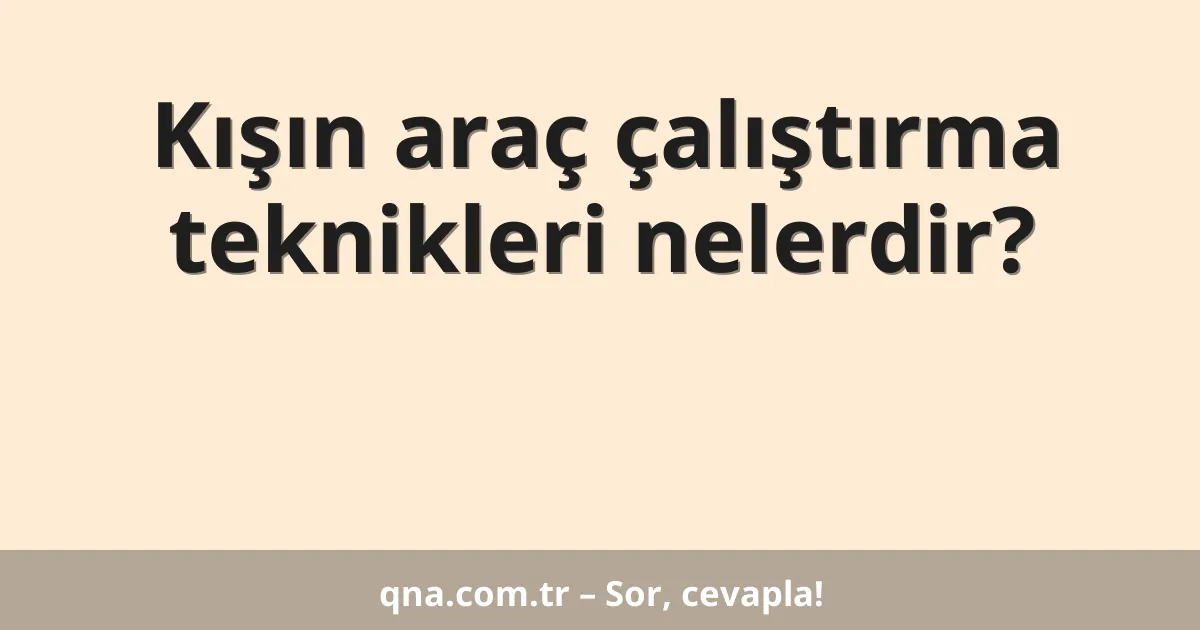 Kışın araç çalıştırma teknikleri nelerdir?