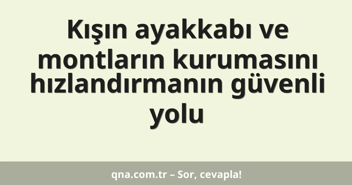 Kışın ayakkabı ve montların kurumasını hızlandırmanın güvenli yolu