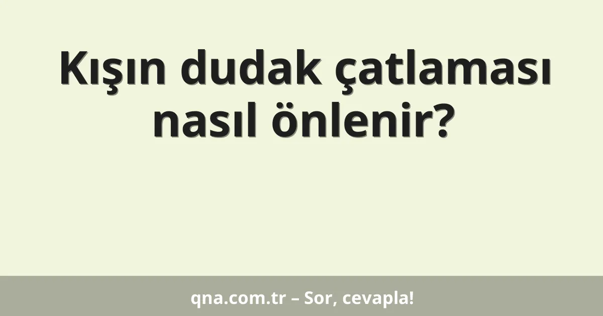 Kışın dudak çatlaması nasıl önlenir?