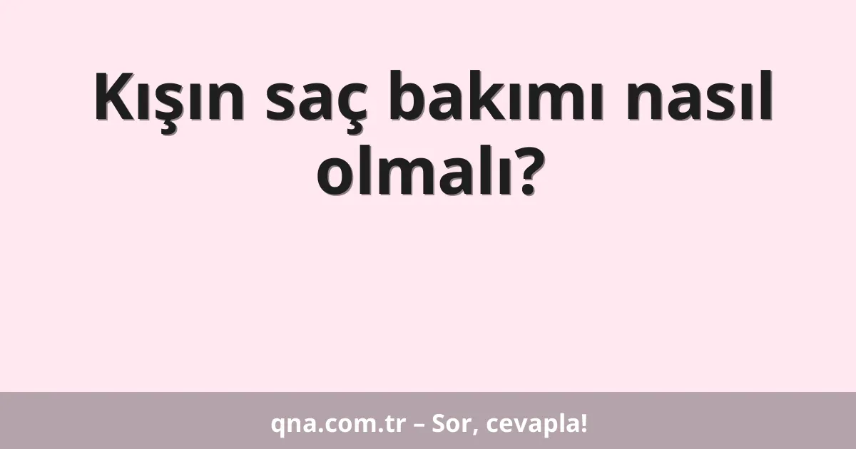 Kışın saç bakımı nasıl olmalı?