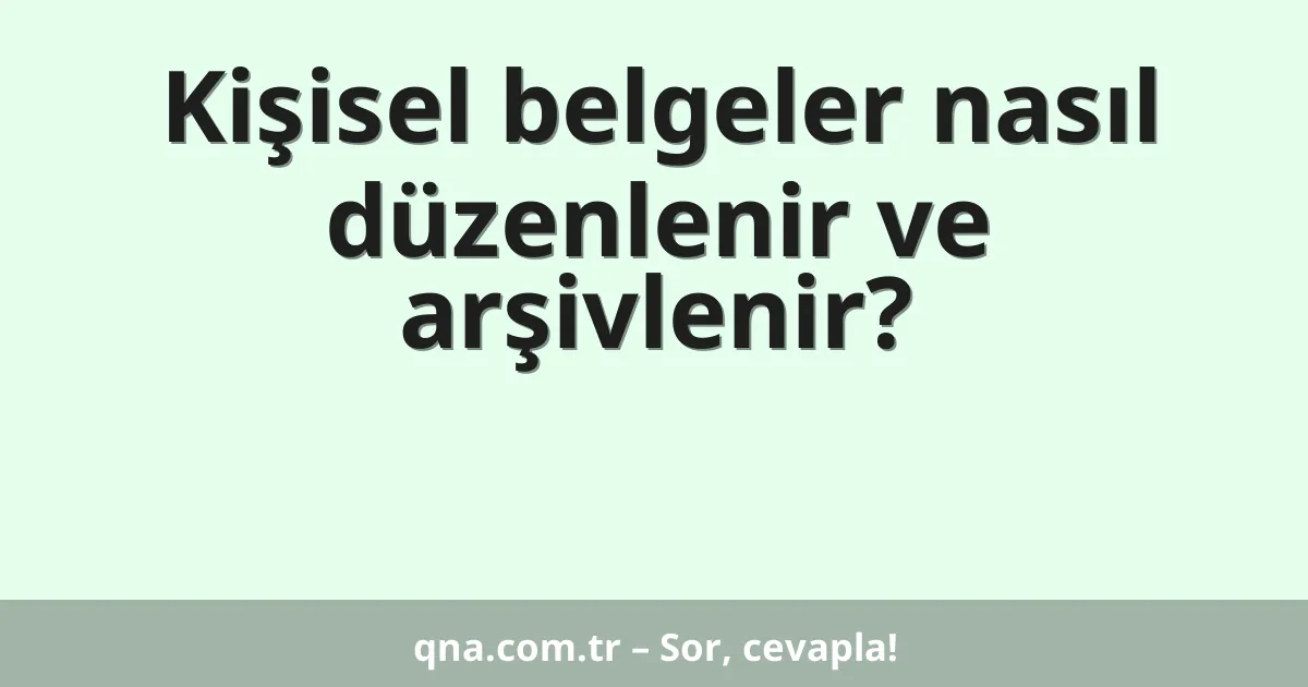 Kişisel belgeler nasıl düzenlenir ve arşivlenir?