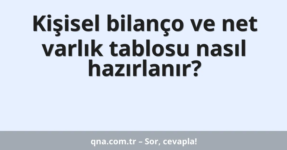 Kişisel bilanço ve net varlık tablosu nasıl hazırlanır?