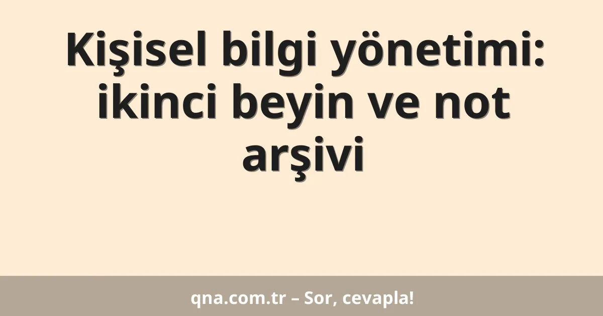 Kişisel bilgi yönetimi: ikinci beyin ve not arşivi