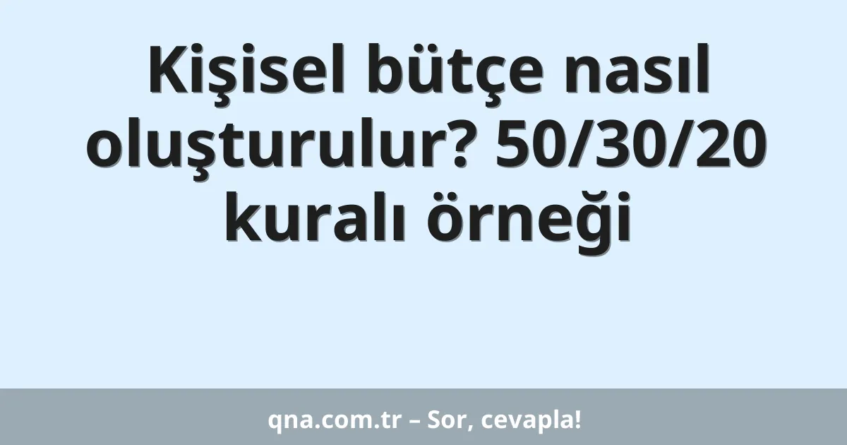 Kişisel bütçe nasıl oluşturulur? 50/30/20 kuralı örneği