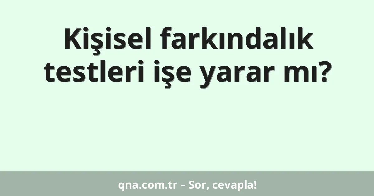 Kişisel farkındalık testleri işe yarar mı?