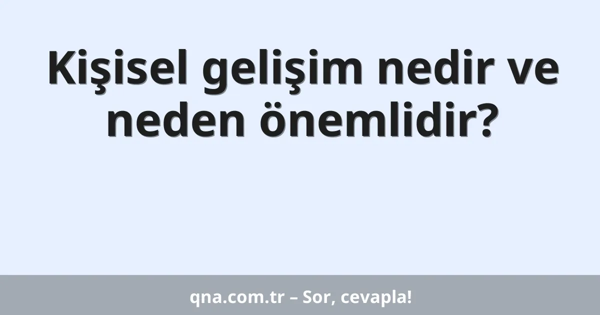 Kişisel gelişim nedir ve neden önemlidir?