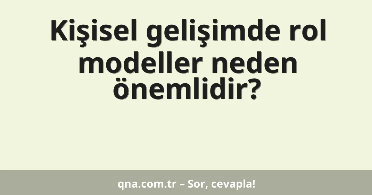 Kişisel gelişimde rol modeller neden önemlidir?