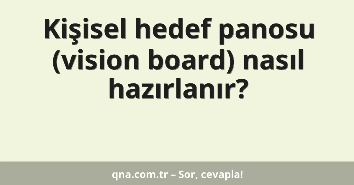 Kişisel hedef panosu (vision board) nasıl hazırlanır?