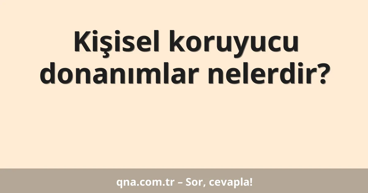 Kişisel koruyucu donanımlar nelerdir?