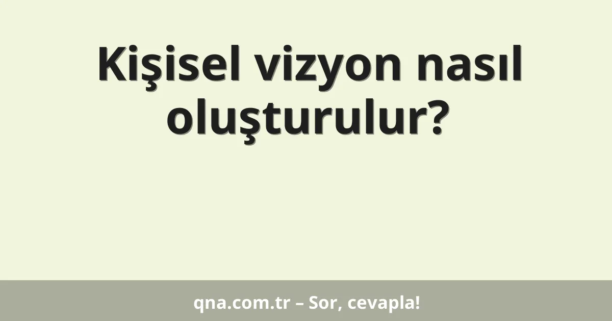 Kişisel vizyon nasıl oluşturulur?
