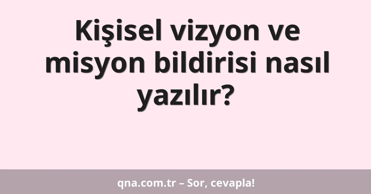 Kişisel vizyon ve misyon bildirisi nasıl yazılır?