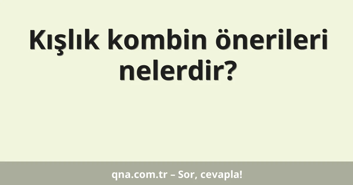 Kışlık kombin önerileri nelerdir?