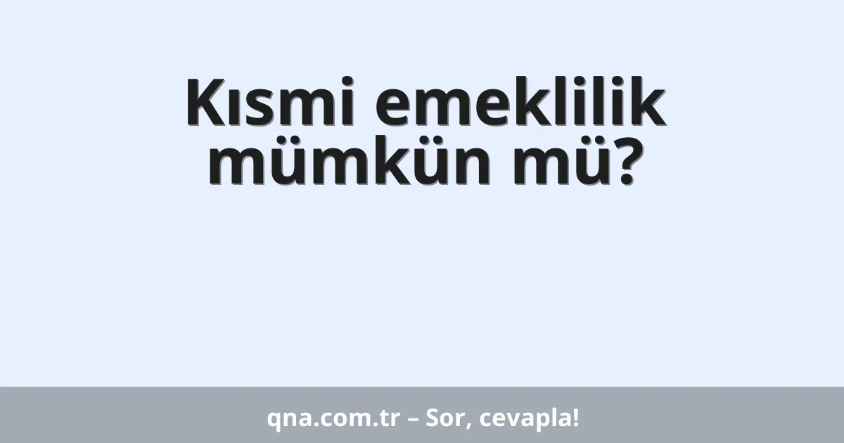 Kısmi emeklilik mümkün mü?