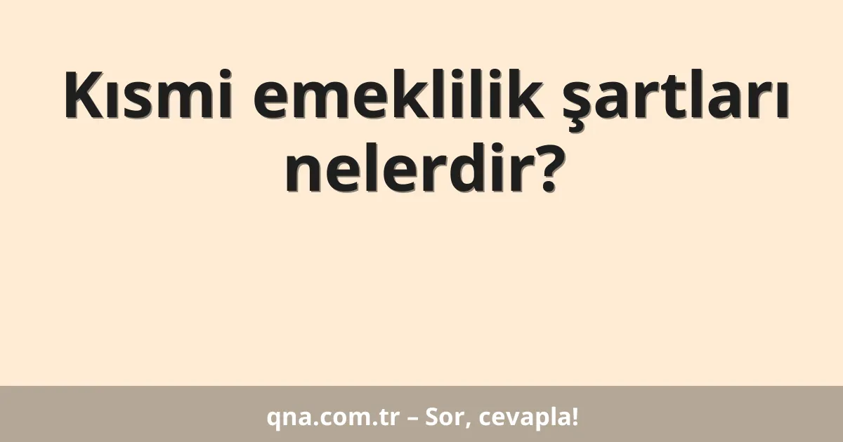Kısmi emeklilik şartları nelerdir?