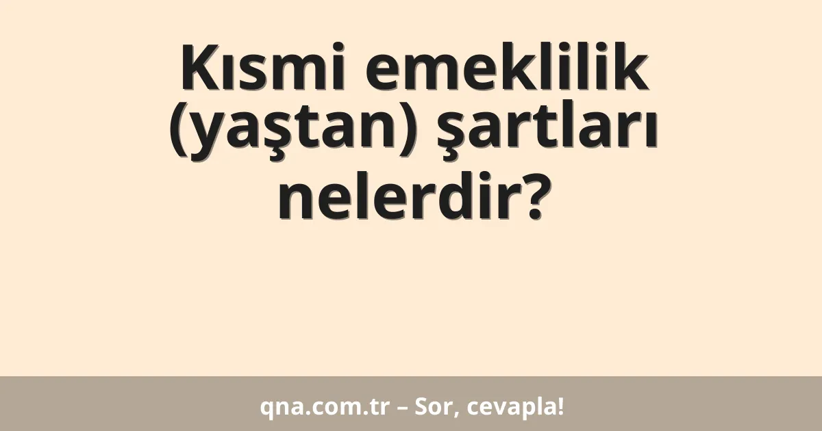 Kısmi emeklilik (yaştan) şartları nelerdir?