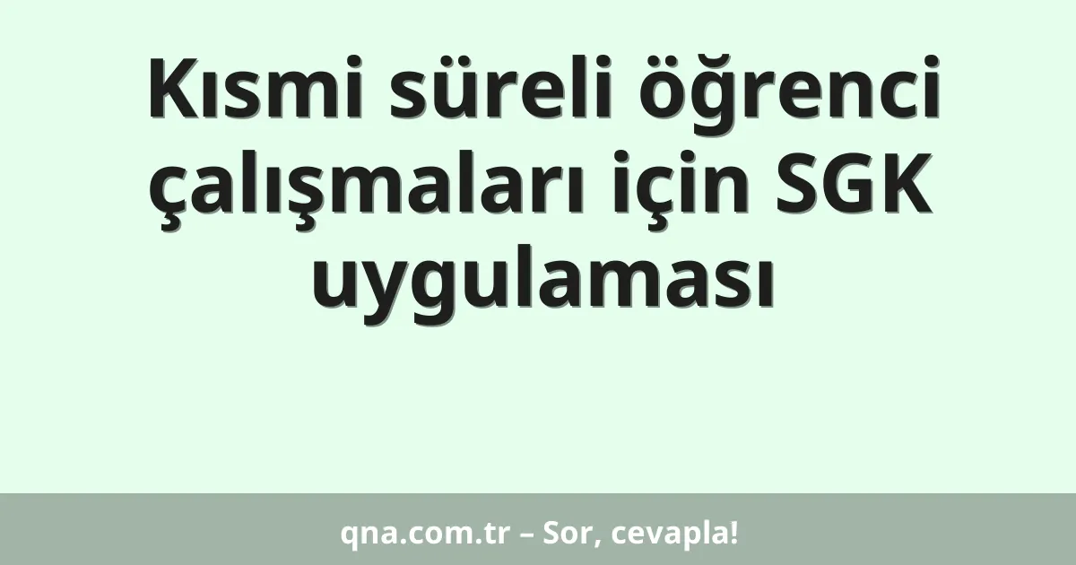 Kısmi süreli öğrenci çalışmaları için SGK uygulaması