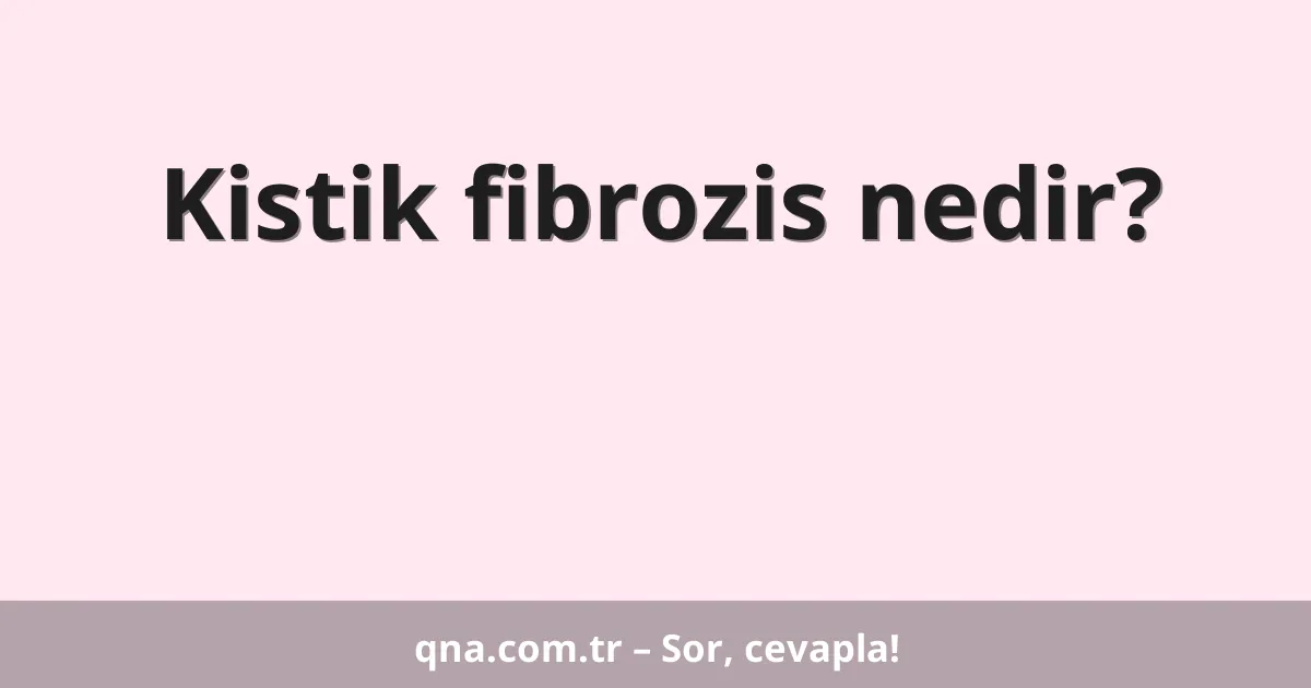 Kistik fibrozis nedir?