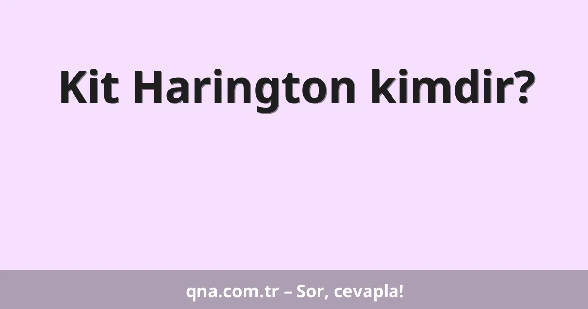 Kit Harington kimdir?
