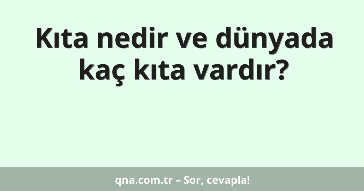 Kıta nedir ve dünyada kaç kıta vardır?