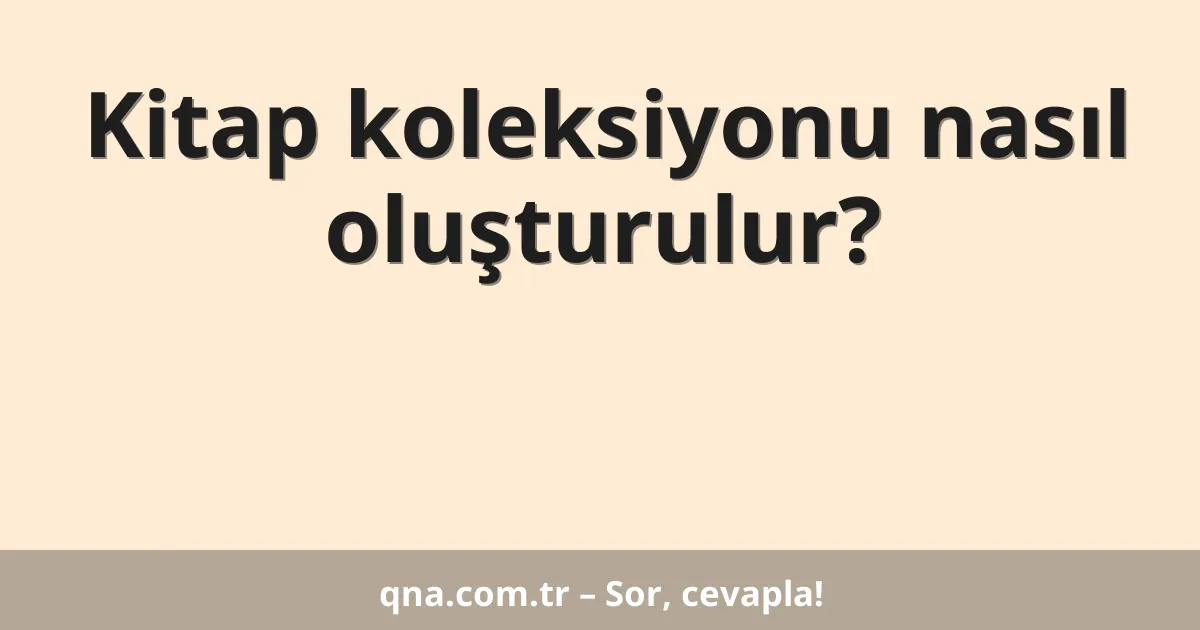 Kitap koleksiyonu nasıl oluşturulur?