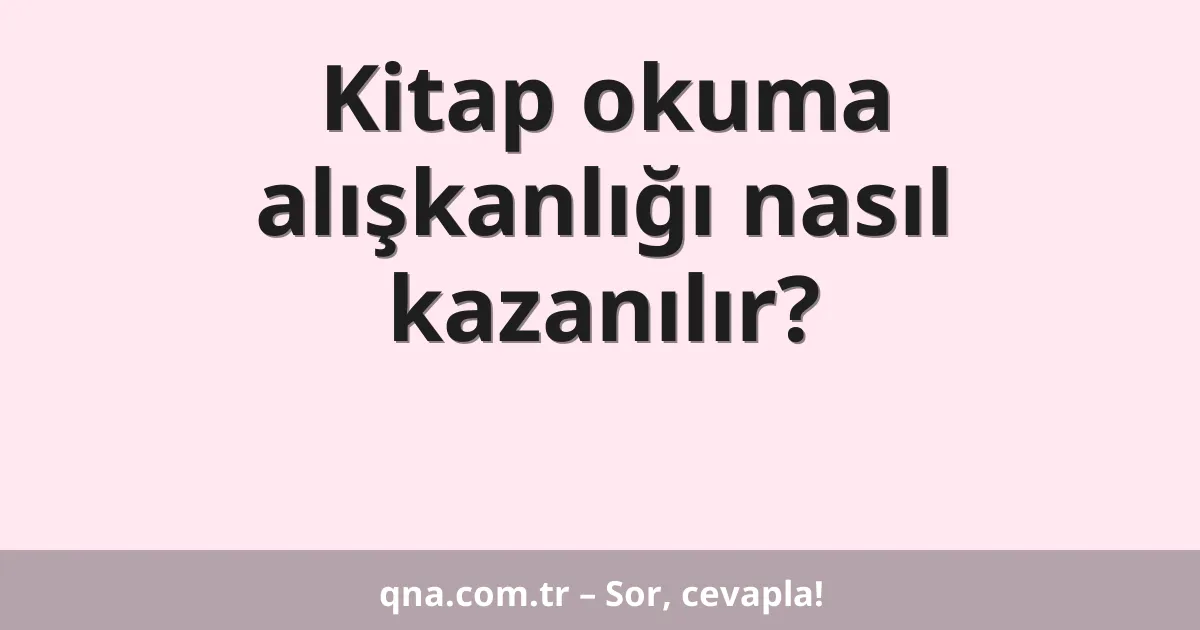 Kitap okuma alışkanlığı nasıl kazanılır?