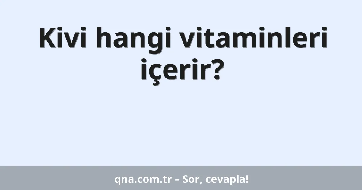 Kivi hangi vitaminleri içerir?