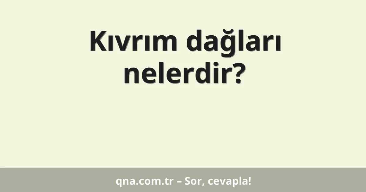 Kıvrım dağları nelerdir?